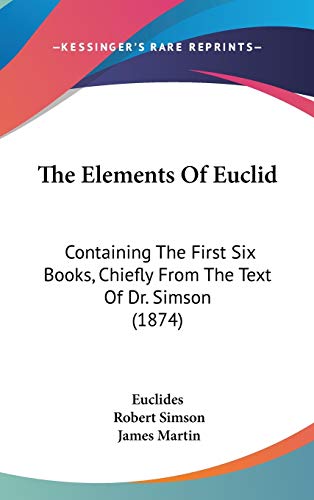 Beispielbild fr The Elements Of Euclid: Containing The First Six Books, Chiefly From The Text Of Dr. Simson (1874) zum Verkauf von California Books