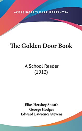 The Golden Door Book: A School Reader (1913) (9781437402674) by Sneath, Elias Hershey; Hodges, George; Stevens, Edward Lawrence