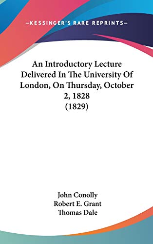 An Introductory Lecture Delivered In The University Of London, On Thursday, October 2, 1828 (1829) (9781437403558) by Conolly, John; Grant, Robert E; Dale, Thomas