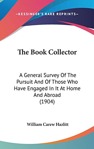 9781437407525: The Book Collector: A General Survey Of The Pursuit And Of Those Who Have Engaged In It At Home And Abroad (1904)