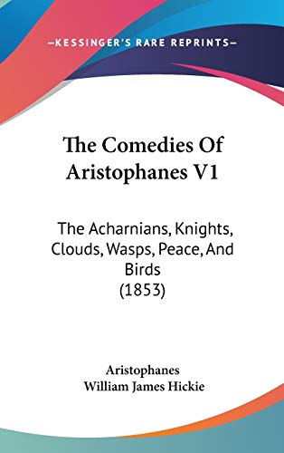 The Comedies Of Aristophanes V1: The Acharnians, Knights, Clouds, Wasps, Peace, And Birds (1853) (9781437411454) by Aristophanes; Hickie, William James