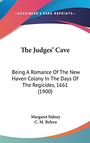 The Judges' Cave: Being A Romance Of The New Haven Colony In The Days Of The Regicides, 1661 (1900) (9781437413977) by Sidney, Margaret