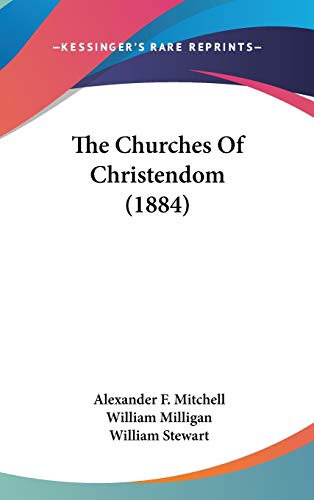 The Churches Of Christendom (1884) (9781437415353) by Mitchell, Alexander F.; Milligan, William; Stewart, William