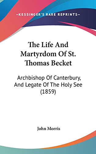 The Life And Martyrdom Of St. Thomas Becket: Archbishop Of Canterbury, And Legate Of The Holy See (1859) (9781437416374) by Morris, University Lecturers Department Of Human Anatomy John