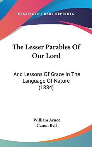 9781437416930: The Lesser Parables Of Our Lord: And Lessons Of Grace In The Language Of Nature (1884)