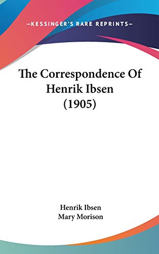 The Correspondence Of Henrik Ibsen (1905) (9781437417104) by Ibsen, Henrik