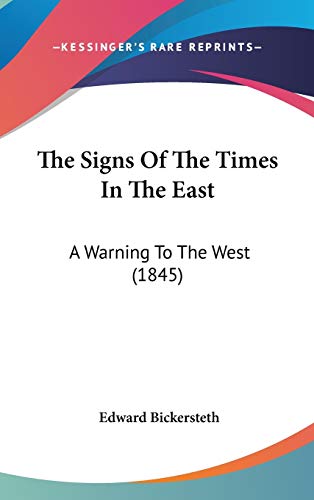 The Signs Of The Times In The East: A Warning To The West (1845) (9781437417166) by Bickersteth, Edward