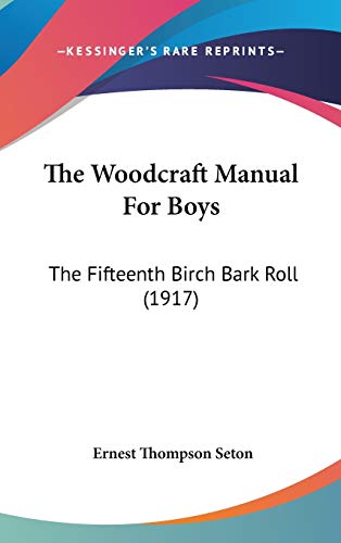 The Woodcraft Manual For Boys: The Fifteenth Birch Bark Roll (1917) (9781437417180) by Seton, Ernest Thompson