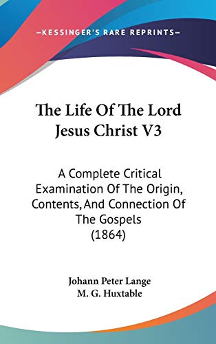 The Life Of The Lord Jesus Christ V3: A Complete Critical Examination Of The Origin, Contents, And Connection Of The Gospels (1864) (9781437418620) by Lange, Johann Peter