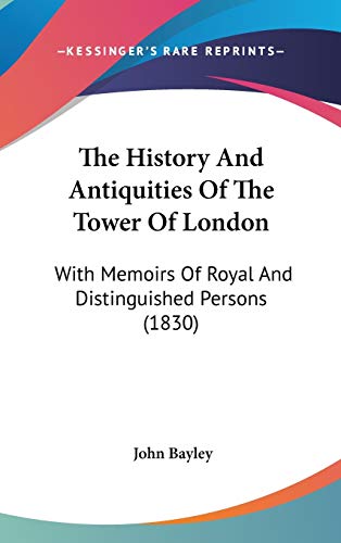 The History And Antiquities Of The Tower Of London: With Memoirs Of Royal And Distinguished Persons (1830) (9781437421750) by Bayley Sir, Warton Professor Of English Literature John