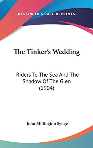 The Tinker's Wedding: Riders To The Sea And The Shadow Of The Glen (1904) (9781437423716) by Synge, John Millington