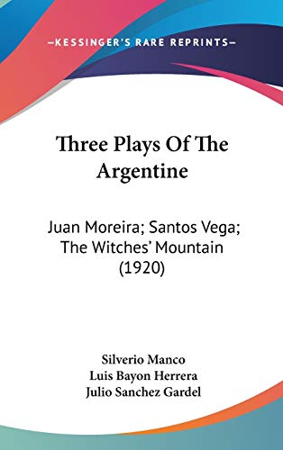 9781437428551: Three Plays Of The Argentine: Juan Moreira; Santos Vega; The Witches' Mountain (1920)