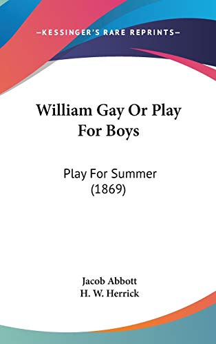 William Gay Or Play For Boys: Play For Summer (1869) (9781437429008) by Abbott, Jacob