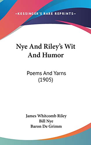 Nye And Riley's Wit And Humor: Poems And Yarns (1905) (9781437431582) by Riley, James Whitcomb; Nye, Bill