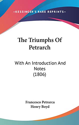 The Triumphs Of Petrarch: With An Introduction And Notes (1806) (9781437434576) by Petrarca, Francesco