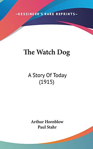The Watch Dog: A Story Of Today (1915) (9781437437638) by Hornblow, Arthur