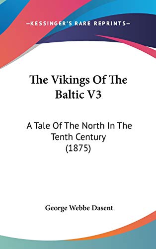 The Vikings Of The Baltic V3: A Tale Of The North In The Tenth Century (1875) (9781437437843) by Dasent Sir, George Webbe