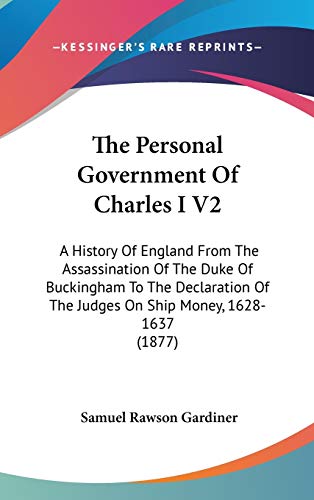 The Personal Government Of Charles I V2: A History Of England From The Assassination Of The Duke Of Buckingham To The Declaration Of The Judges On Ship Money, 1628-1637 (1877) (9781437443271) by Gardiner, Samuel Rawson