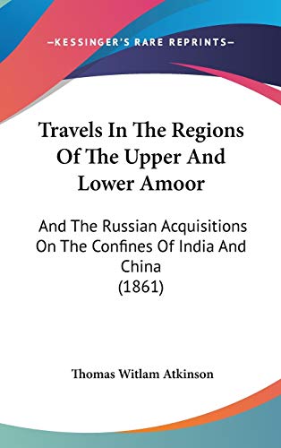 9781437445565: Travels In The Regions Of The Upper And Lower Amoor: And The Russian Acquisitions On The Confines Of India And China (1861)