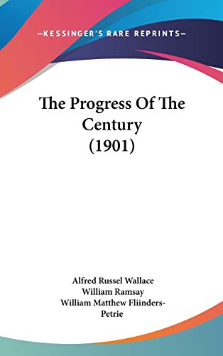 The Progress Of The Century (1901) (9781437445572) by Wallace, Alfred Russel; Ramsay, William; Fliinders-Petrie, William Matthew