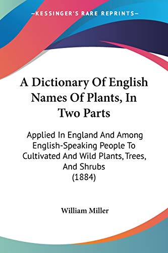 Stock image for A Dictionary Of English Names Of Plants, In Two Parts: Applied In England And Among English-Speaking People To Cultivated And Wild Plants, Trees, And Shrubs (1884) for sale by California Books