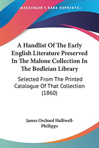 A Handlist Of The Early English Literature Preserved In The Malone Collection In The Bodleian Library: Selected From The Printed Catalogue Of That Collection (1860) (9781437455311) by Halliwell-Phillipps, James Orchard