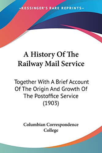 Stock image for A History Of The Railway Mail Service: Together With A Brief Account Of The Origin And Growth Of The Postoffice Service (1903) for sale by California Books