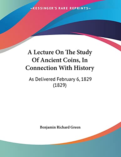 9781437457940: A Lecture on the Study of Ancient Coins, in Connection With History: As Delivered February 6, 1829