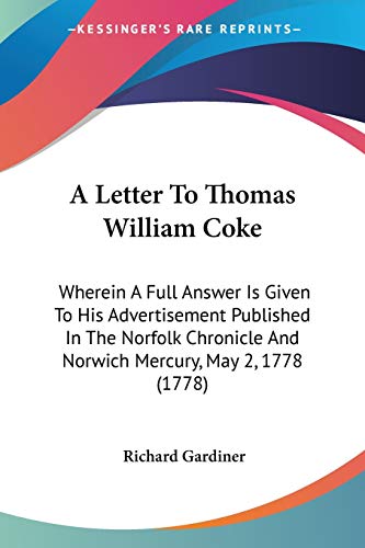 Stock image for A Letter To Thomas William Coke: Wherein A Full Answer Is Given To His Advertisement Published In The Norfolk Chronicle And Norwich Mercury, May 2, 1778 (1778) for sale by California Books