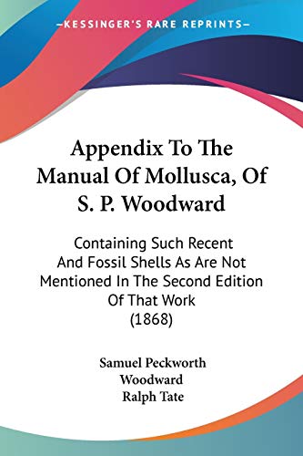 Imagen de archivo de Appendix To The Manual Of Mollusca, Of S. P. Woodward: Containing Such Recent And Fossil Shells As Are Not Mentioned In The Second Edition Of That Work (1868) a la venta por California Books