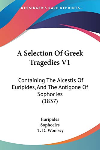 9781437465754: A Selection Of Greek Tragedies V1: Containing The Alcestis Of Euripides, And The Antigone Of Sophocles (1837)