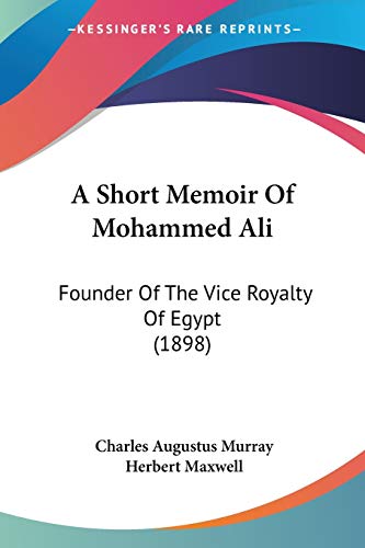 Stock image for A Short Memoir Of Mohammed Ali: Founder Of The Vice Royalty Of Egypt (1898) for sale by California Books
