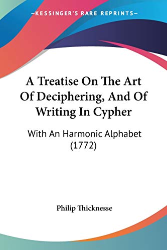 Stock image for A Treatise On The Art Of Deciphering, And Of Writing In Cypher: With An Harmonic Alphabet (1772) for sale by Lucky's Textbooks