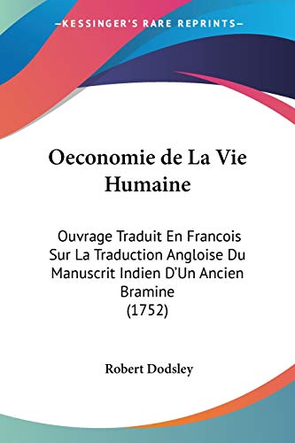 Oeconomie de La Vie Humaine: Ouvrage Traduit En Francois Sur La Traduction Angloise Du Manuscrit Indien D'Un Ancien Bramine (1752) (French Edition) (9781437472097) by Dodsley, Robert