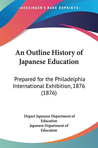 Stock image for An Outline History of Japanese Education: Prepared for the Philadelphia International Exhibition, 1876 (1876) for sale by California Books