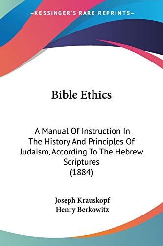 Imagen de archivo de Bible Ethics: A Manual Of Instruction In The History And Principles Of Judaism, According To The Hebrew Scriptures (1884) a la venta por California Books