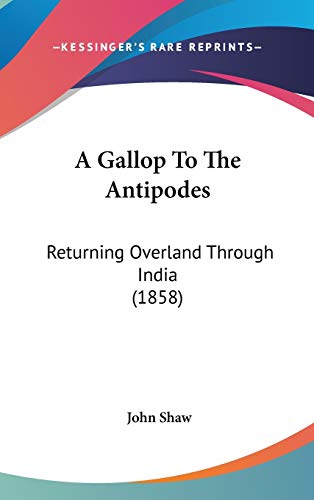 A Gallop to the Antipodes: Returning Overland Through India (9781437488616) by Shaw, John