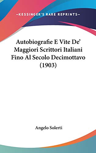 Autobiografie E Vite De' Maggiori Scrittori Italiani Fino Al Secolo Decimottavo (Italian Edition) (9781437490589) by Solerti, Angelo