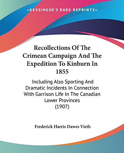 Imagen de archivo de Recollections Of The Crimean Campaign And The Expedition To Kinburn In 1855: Including Also Sporting And Dramatic Incidents In Connection With Garrison Life In The Canadian Lower Provinces (1907) a la venta por California Books