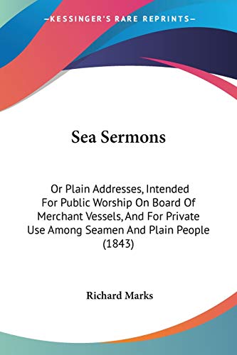 Sea Sermons: Or Plain Addresses, Intended For Public Worship On Board Of Merchant Vessels, And For Private Use Among Seamen And Plain People (1843) (9781437494006) by Marks, Professor Of Medieval Stained Glass Richard