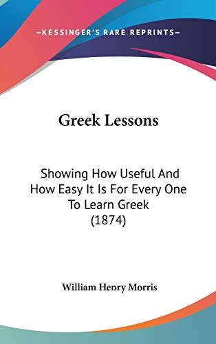 9781437497892: Greek Lessons: Showing How Useful and How Easy It Is for Every One to Learn Greek: Showing How Useful And How Easy It Is For Every One To Learn Greek (1874)