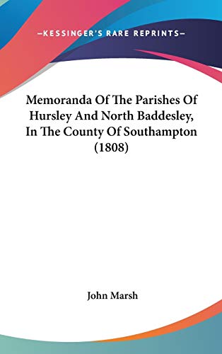 Memoranda of the Parishes of Hursley and North Baddesley, in the County of Southampton (9781437498813) by Marsh, John