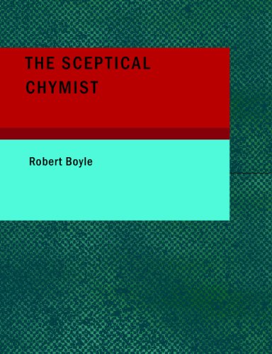 Imagen de archivo de The Sceptical Chymist: Or: Chymico-Physical Doubts & Paradoxes, Touching the Spagyrist's Principles Commonly call'd Hypostatical a la venta por Revaluation Books