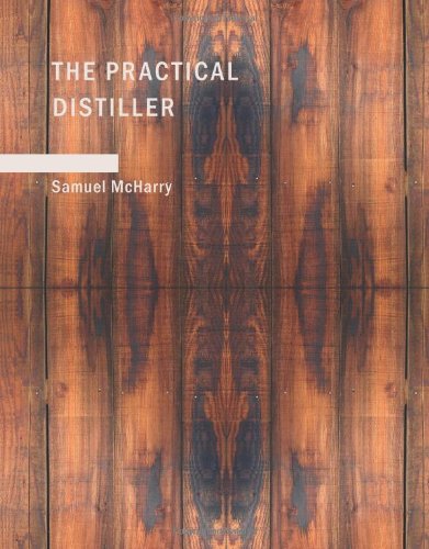 Beispielbild fr The Practical Distiller (Large Print Edition): An Introduction To Making Whiskey; Gin; Brandy; Spirits; &c. &c. of Better Quality; and in Larger Quantities; . from the Produce of the United States zum Verkauf von Revaluation Books