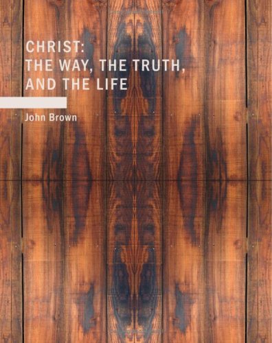 Christ: The Way, the Truth, and the Life (9781437502534) by Brown, John