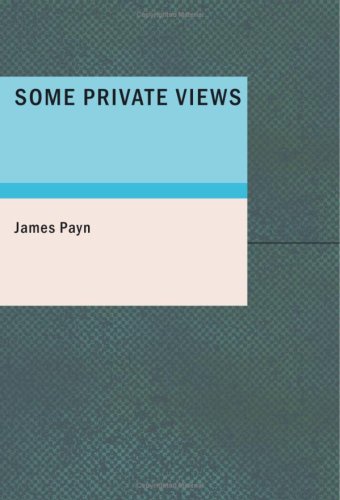 Some Private Views (9781437503302) by Payn, James