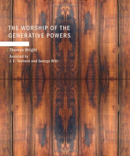 The Worship of the Generative Powers: Assisted by J. E. Tennent and George Witt (9781437504842) by Wright, Thomas