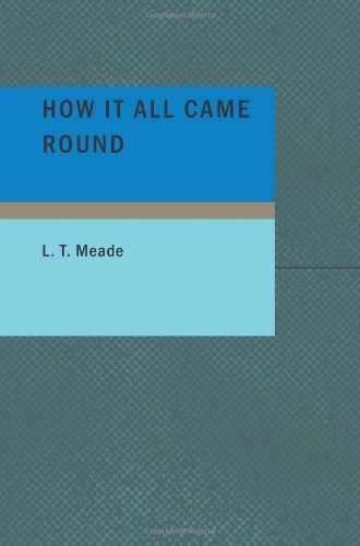 How It All Came Round (9781437511802) by T. Meade, L.