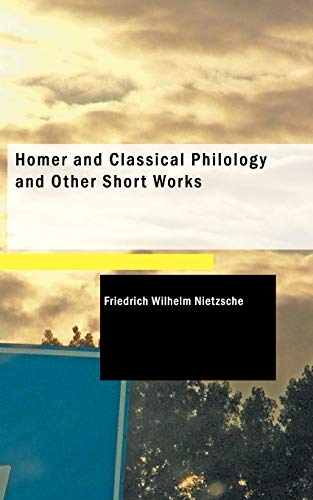 Homer and Classical Philology and Other Short Works (9781437527025) by Nietzsche, Friedrich Wilhelm