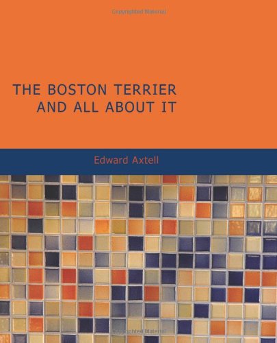 Beispielbild fr The Boston Terrier and All About It zum Verkauf von Revaluation Books